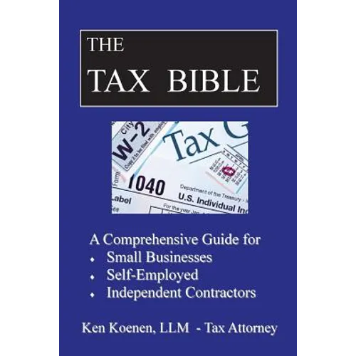 The Tax Bible: A Comprehensive Guide for Small Businesses, Self Employed and Independent Contractors