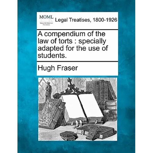 A Compendium of the Law of Torts: Specially Adapted for the Use of Students.