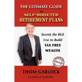 The Ultimate Guide to Self-Directed Retirement Plans: Secrets the Rich Use to Build Tax Free Wealth