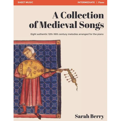 A Collection of Medieval Songs: Eight authentic 12th-16th century melodies arranged for the piano