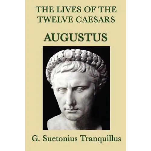 The Lives of the Twelve Caesars -Augustus-: The Life of Augustus from The Lives of the Twelve Caesars