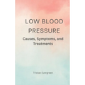 Low Blood Pressure: Causes, Symptoms, and Treatments