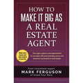 How to Make it Big as a Real Estate Agent: The right systems and approaches to cut years off your learning curve and become successful in real estate.