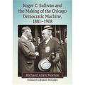 Roger C. Sullivan and the Making of the Chicago Democratic Machine, 1881-1908