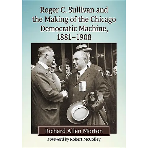 Roger C. Sullivan and the Making of the Chicago Democratic Machine, 1881-1908