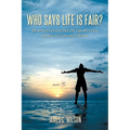 Who Says Life Is Fair?: The Story of a Loving Dad. His Life, His Losses, and How He Came Out a Winner.