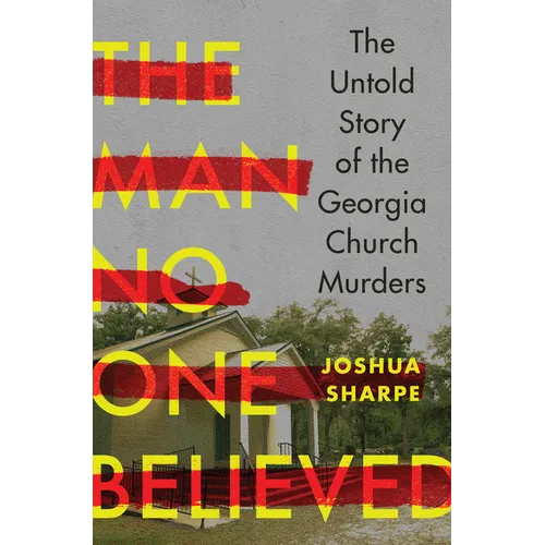 The Man No One Believed: The Untold Story of the Georgia Church Murders