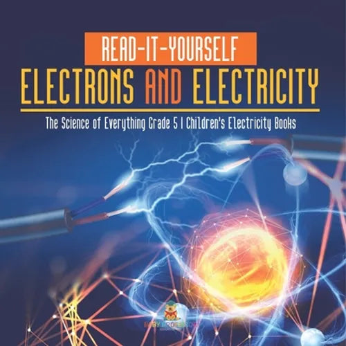 Read-It-Yourself Electrons and Electricity The Science of Everything Grade 5 Children's Electricity Books