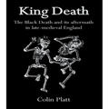 King Death: The Black Death and Its Aftermath in Late-Medieval England