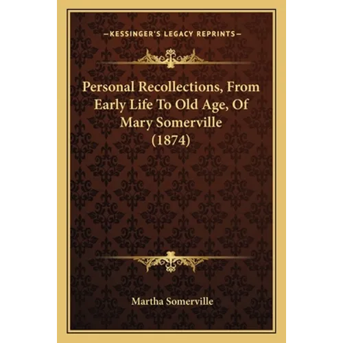 Personal Recollections, From Early Life To Old Age, Of Mary Somerville (1874)