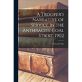 A Trooper's Narrative of Service in the Anthracite Coal Strike, 1902