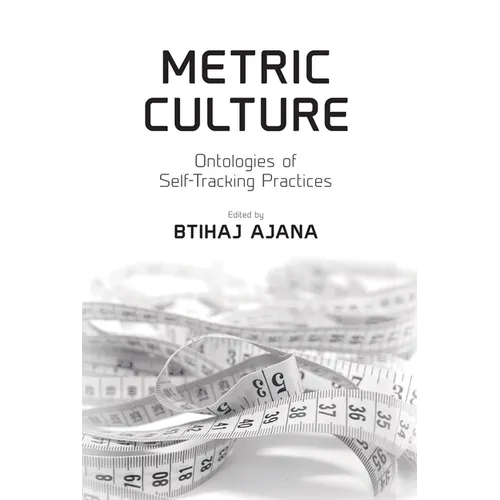 Metric Culture: Ontologies of Self-Tracking Practices