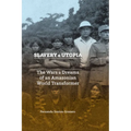Slavery and Utopia: The Wars and Dreams of an Amazonian World Transformer
