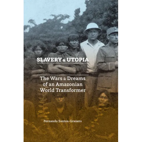 Slavery and Utopia: The Wars and Dreams of an Amazonian World Transformer