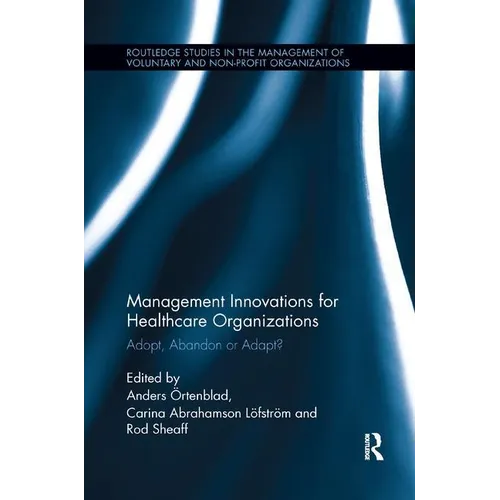 Management Innovations for Healthcare Organizations: Adopt, Abandon or Adapt?