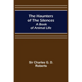 The Haunters of the Silences: A Book of Animal Life
