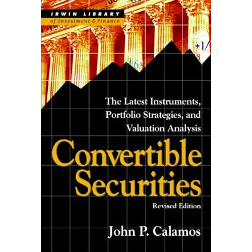 Convertible Securities: The Latest Instruments, Portfolio Strategies, and Valuation Analysis, Revised Edition