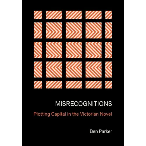 Misrecognitions: Plotting Capital in the Victorian Novel