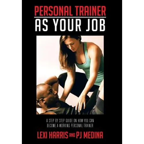 Personal Trainer as Your Job: A Step by Step Guide on How You Can Become a Working Personal Trainer