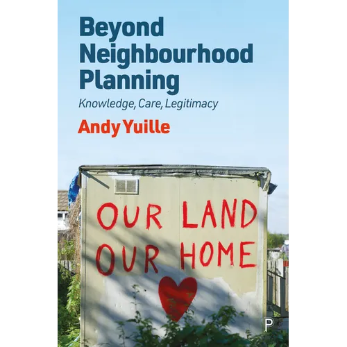Beyond Neighbourhood Planning: Knowledge, Care, Legitimacy