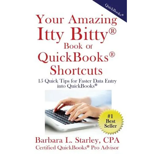 Your Amazing Itty BittyTM Book of QuickBooks(R) Shortcuts: 15 Simple Tips for Quicker Data Entry Into QuickBooks(R)