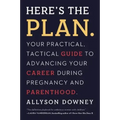 Here's the Plan.: Your Practical, Tactical Guide to Advancing Your Career During Pregnancy and Parenthood