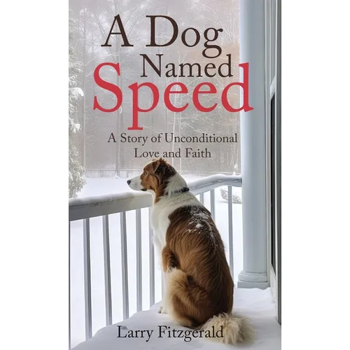 A Dog Named Speed: A Story of Unconditional Love and Faith