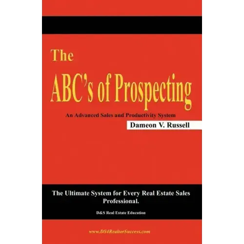 The ABC's of Prospecting: The Ultimate System for Every Real Estate Sales Professional