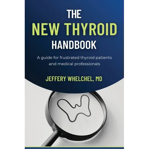 The New Thyroid Handbook: A guide for frustrated thyroid patients and medical professionals