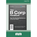 The B Corp Handbook, Second Edition: How You Can Use Business as a Force for Good [Standard Large Print 16 Pt Edition]