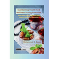 Maintaining Health And Wellness During Ramadan: Nourishing Your Body and Soul: Healthy Habits for Ramadan