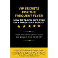 VIP Secrets for the Frequent Flyer: How to Travel Five-Star on a Three-Star Budget