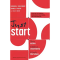 Just Start: Take Action, Embrace Uncertainty, Create the Future