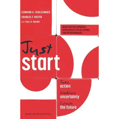 Just Start: Take Action, Embrace Uncertainty, Create the Future