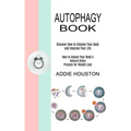 Autophagy Book: Discover How to Cleanse Your Body and Improve Your Life (How to Induce Your Body's Natural Detox Process for Weight Loss)