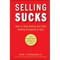 Selling Sucks: How to Stop Selling and Start Getting Prospects to Buy!