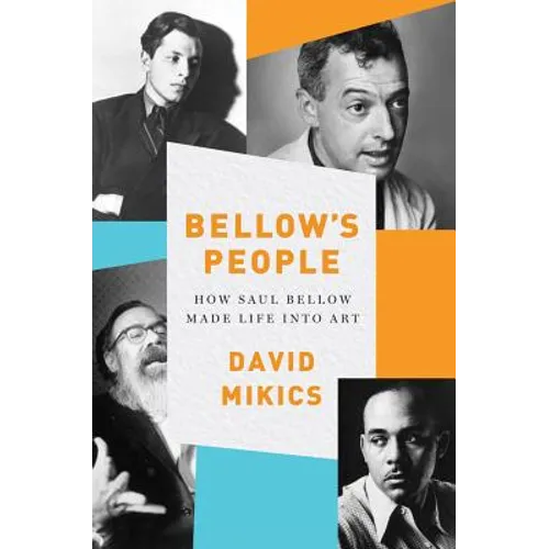 Bellow's People: How Saul Bellow Made Life Into Art
