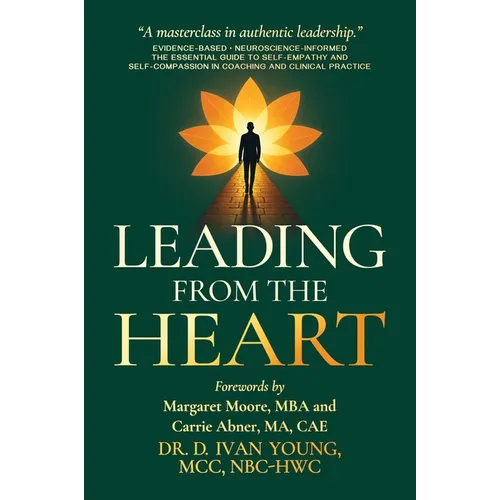 Leading from the Heart: The Essential Guide to Self-Empathy and Self-Compassion in Coaching and Clinical Practice