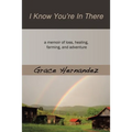 I Know You're in There: A Memoir of Loss, Healing, Farming, and Adventure