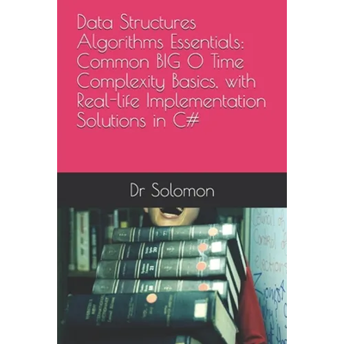 Data Structures Algorithms Essentials: Common BIG O Time Complexity Basics, with Real-life Implementation Solutions in C#