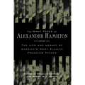 The Many Faces of Alexander Hamilton: The Life & Legacy of America's Most Elusive Founding Father