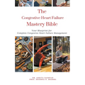 The Congestive Heart Failure Mastery Bible: Your Blueprint For Complete Congestive Heart Failure Management