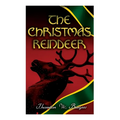 The Christmas Reindeer: Illustrated Tale of the White North