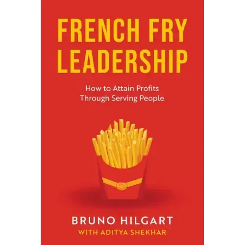 French Fry Leadership: How to Attain Profits Through Serving People