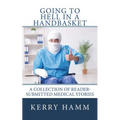 Going to Hell in a Handbasket: A Collection of Reader-Submitted Medical Stories