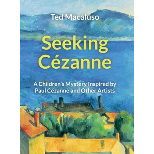 Seeking Cézanne: A Children's Mystery Inspired by Paul Cézanne and Other Artists