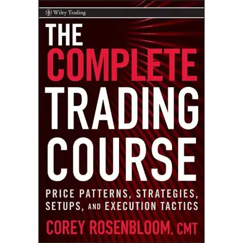 The Complete Trading Course: Price Patterns, Strategies, Setups, and Execution Tactics