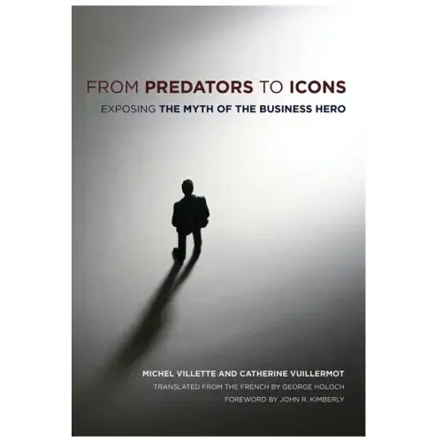From Predators to Icons: Exposing the Myth of the Business Hero