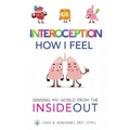 Interoception: How I Feel: Sensing My World from the Inside Out
