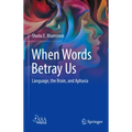 When Words Betray Us: Language, the Brain, and Aphasia